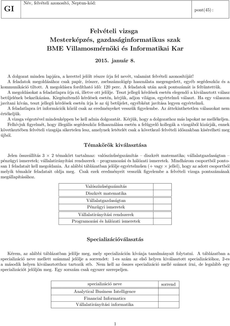 A feladatok megoldásához csak papír, írószer, zsebszámológép használata megengedett, egyéb segédeszköz és a kommunikáció tiltott. A megoldásra fordítható idő: 120 perc.