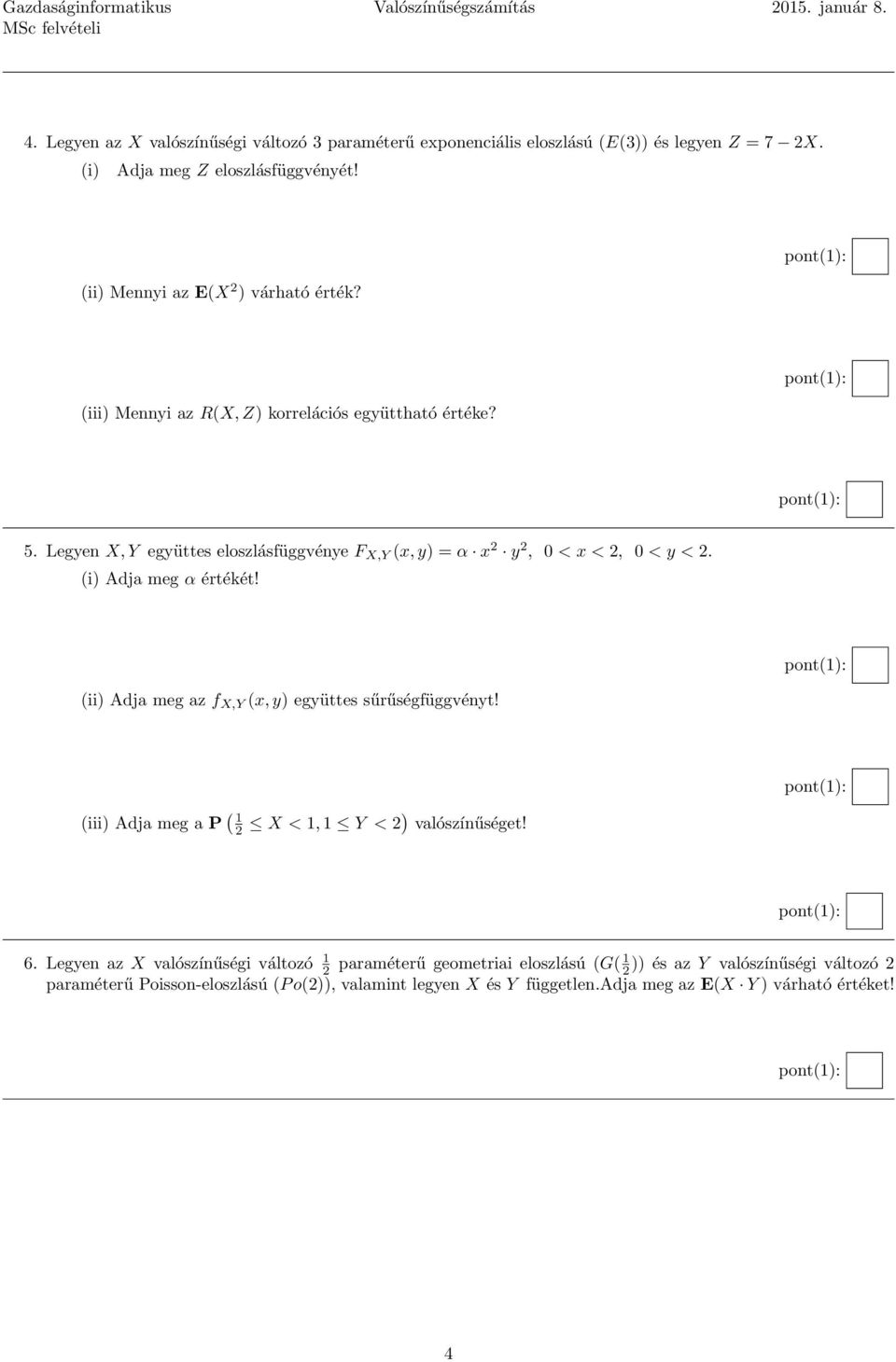 Legyen X, Y együttes eloszlásfüggvénye F X,Y (x, y) = α x 2 y 2, 0 < x < 2, 0 < y < 2. (i) Adja meg α értékét! (ii) Adja meg az f X,Y (x, y) együttes sűrűségfüggvényt!