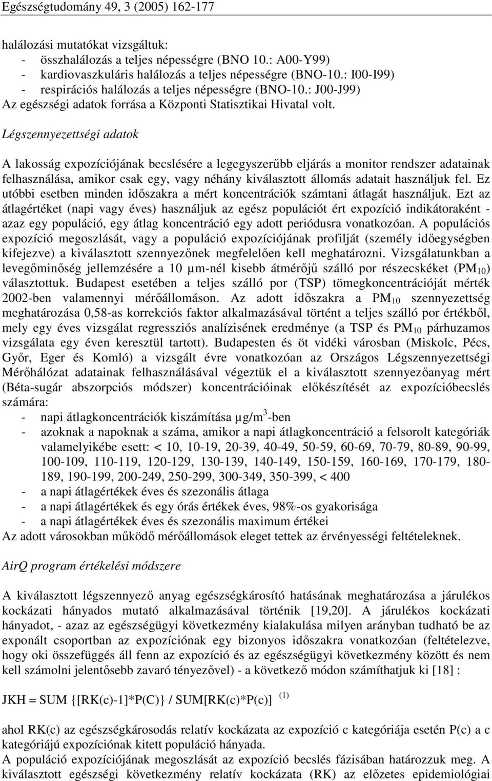 Légszennyezettségi adatok A lakosság expozíciójának becslésére a legegyszerűbb eljárás a monitor rendszer adatainak felhasználása, amikor csak egy, vagy néhány kiválasztott állomás adatait használjuk