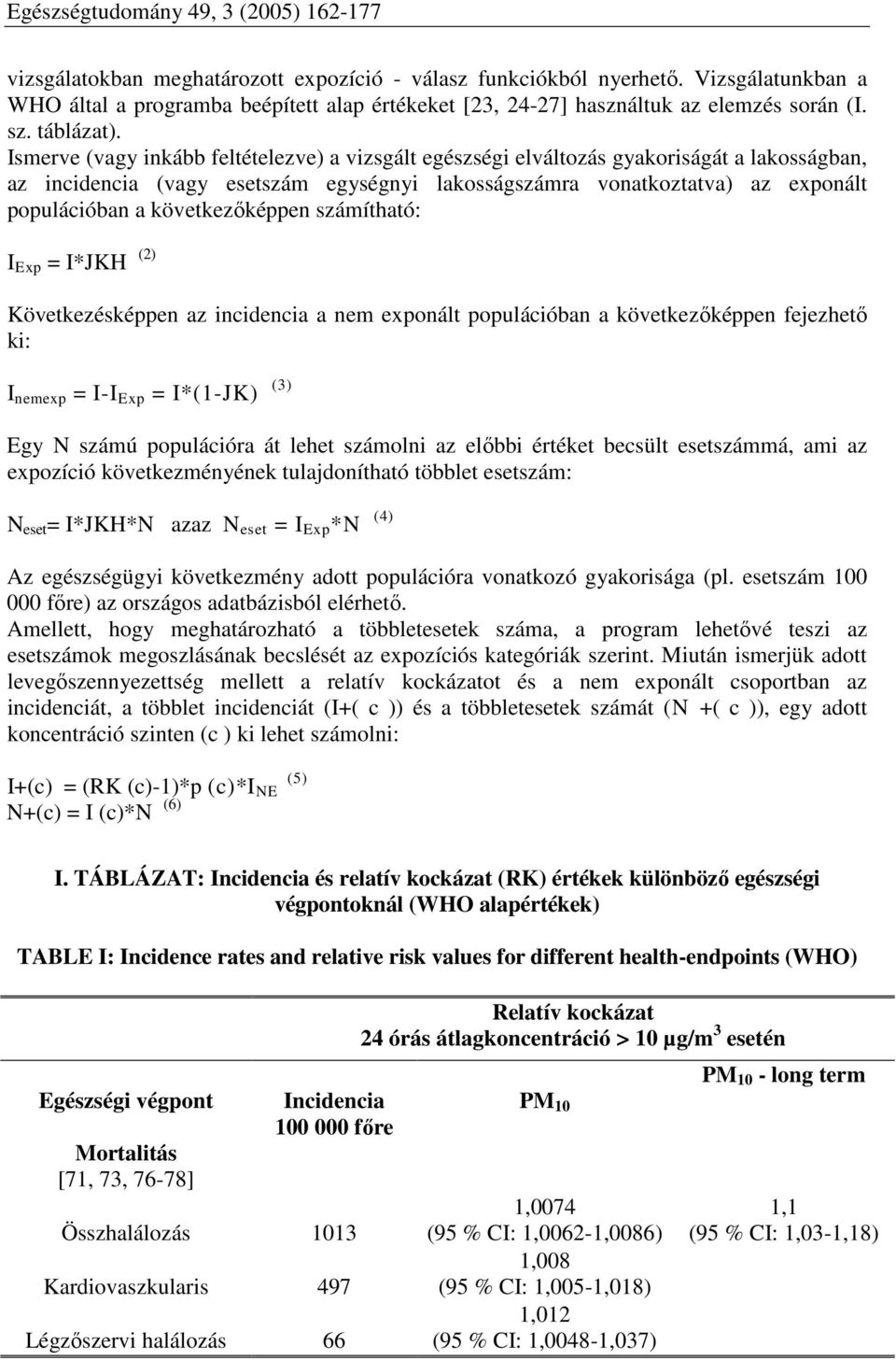 következőképpen számítható: I Exp = I*JKH (2) Következésképpen az incidencia a nem exponált populációban a következőképpen fejezhető ki: I nemexp = I-I Exp = I*(1-JK) (3) Egy N számú populációra át