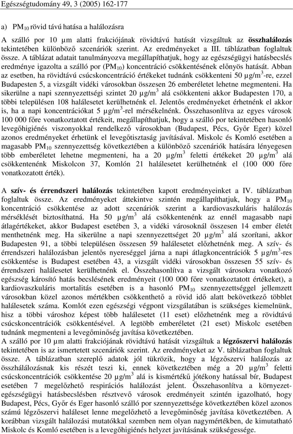 Abban az esetben, ha rövidtávú csúcskoncentráció értékeket tudnánk csökkenteni 50 µg/m 3 -re, ezzel Budapesten 5, a vizsgált vidéki városokban összesen 26 emberéletet lehetne megmenteni.