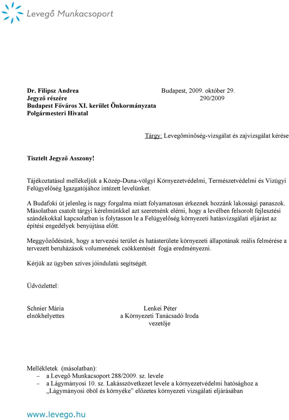 Tájékoztatásul mellékeljük a Közép-Duna-völgyi Környezetvédelmi, Természetvédelmi és Vízügyi Felügyelőség Igazgatójához intézett levelünket.