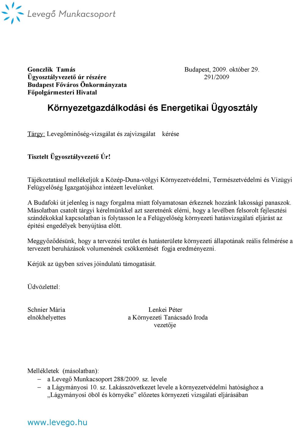 Tisztelt Ügyosztályvezető Úr! Tájékoztatásul mellékeljük a Közép-Duna-völgyi Környezetvédelmi, Természetvédelmi és Vízügyi Felügyelőség Igazgatójához intézett levelünket.