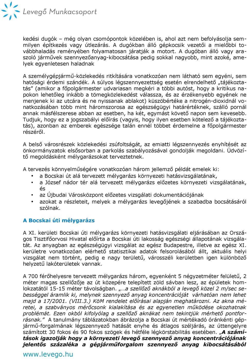 A dugóban álló vagy araszoló járművek szennyezőanyag-kibocsátása pedig sokkal nagyobb, mint azoké, amelyek egyenletesen haladnak A személygépjármű-közlekedés ritkítására vonatkozóan nem látható sem