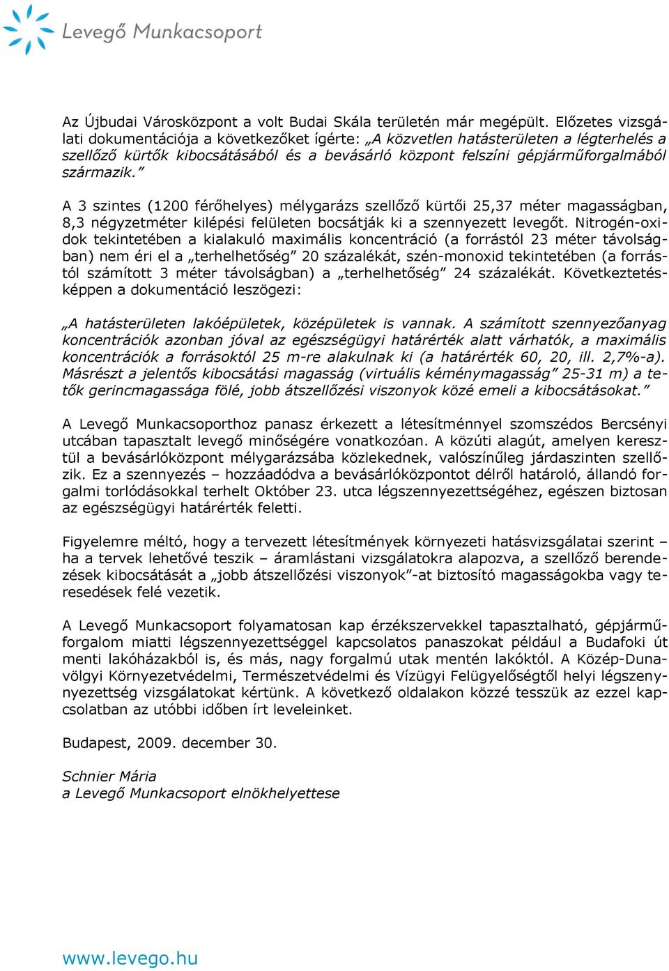 A 3 szintes (1200 férőhelyes) mélygarázs szellőző kürtői 25,37 méter magasságban, 8,3 négyzetméter kilépési felületen bocsátják ki a szennyezett levegőt.