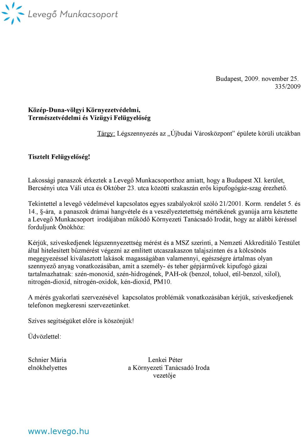 Lakossági panaszok érkeztek a Levegő Munkacsoporthoz amiatt, hogy a Budapest XI. kerület, Bercsényi utca Váli utca és Október 23. utca közötti szakaszán erős kipufogógáz-szag érezhető.