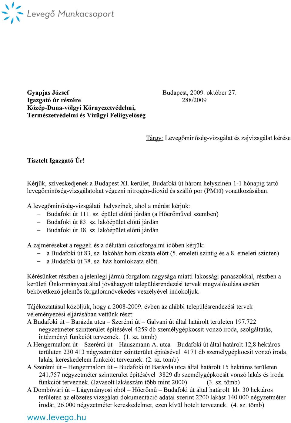 Kérjük, szíveskedjenek a Budapest XI. kerület, Budafoki út három helyszínén 1-1 hónapig tartó levegőminőség-vizsgálatokat végezni nitrogén-dioxid és szálló por (PM10) vonatkozásában.