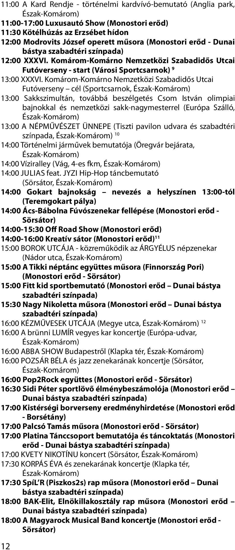 Komárom-Komárno Nemzetközi Szabadidős Utcai Futóverseny cél (Sportcsarnok, 13:00 Sakkszimultán, továbbá beszélgetés Csom István olimpiai bajnokkal és nemzetközi sakk-nagymesterrel (Európa Szálló,