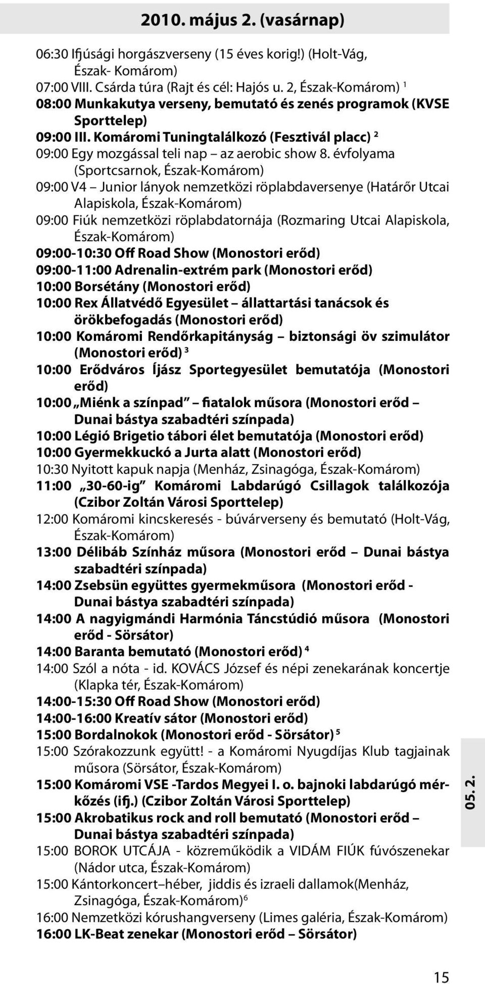 évfolyama (Sportcsarnok, 09:00 V4 Junior lányok nemzetközi röplabdaversenye (Határőr Utcai Alapiskola, 09:00 Fiúk nemzetközi röplabdatornája (Rozmaring Utcai Alapiskola, 09:00-10:30 Off Road Show