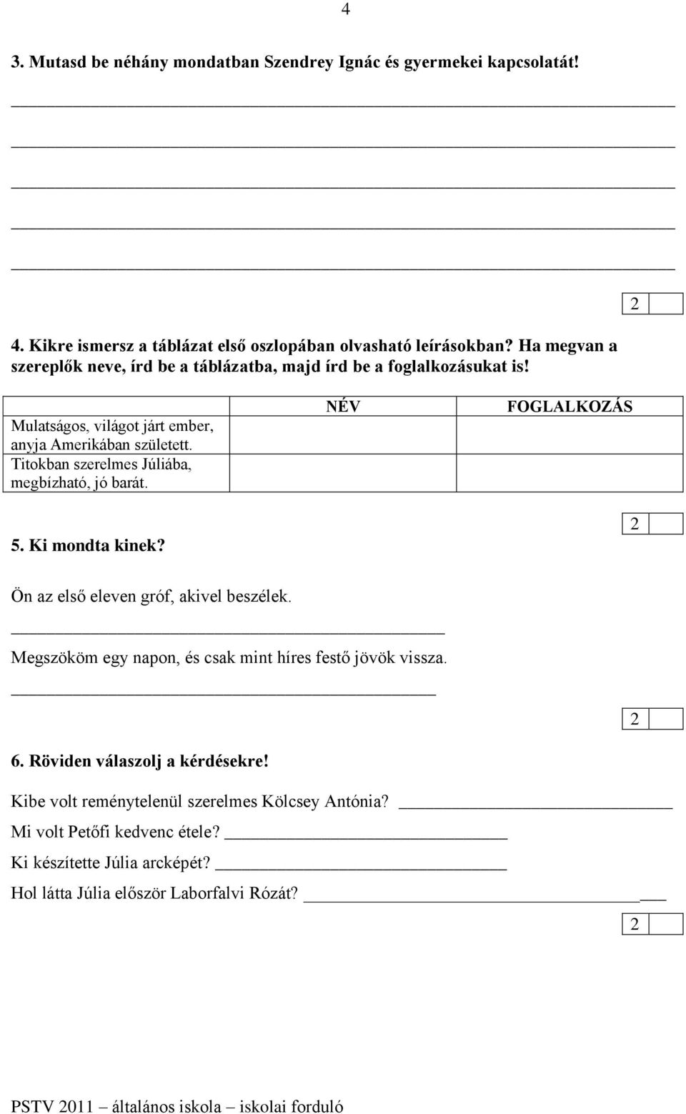 Titokban szerelmes Júliába, megbízható, jó barát. 5. Ki mondta kinek? NÉV FOGLLKOZÁS Ön az első eleven gróf, akivel beszélek.