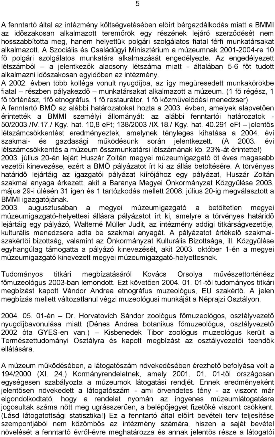 Az engedélyezett létszámból a jelentkezők alacsony létszáma miatt - általában 5-6 főt tudott alkalmazni időszakosan egyidőben az intézmény. A 2002.