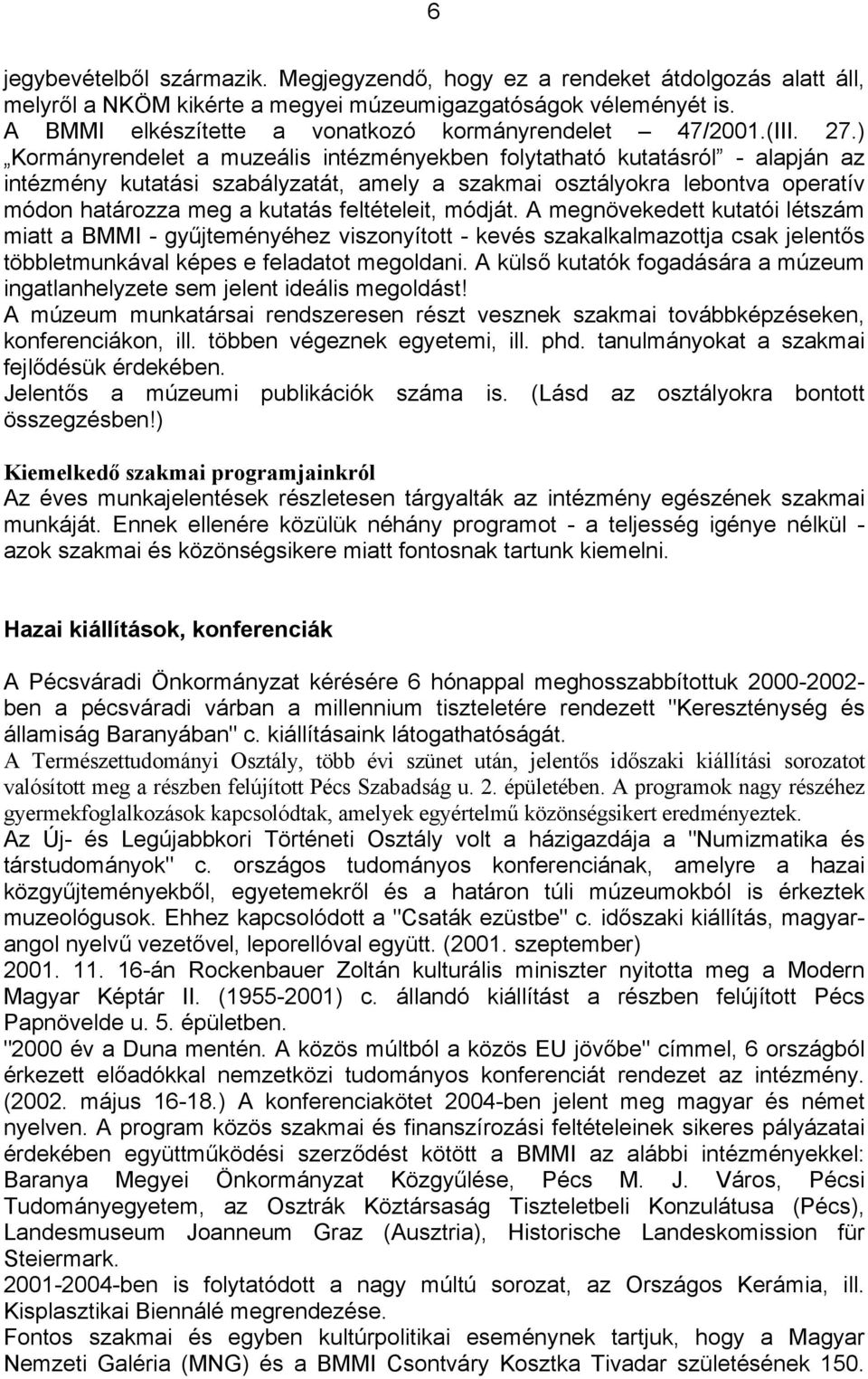 ) Kormányrendelet a muzeális intézményekben folytatható kutatásról - alapján az intézmény kutatási szabályzatát, amely a szakmai osztályokra lebontva operatív módon határozza meg a kutatás