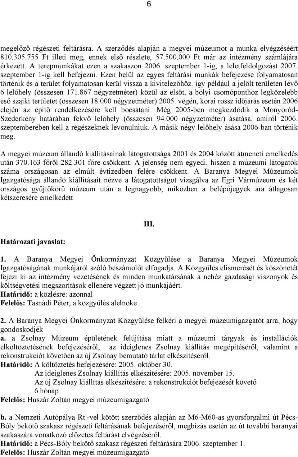 Ezen belül az egyes feltárási munkák befejezése folyamatosan történik és a terület folyamatosan kerül vissza a kivitelezőhöz. így például a jelölt területen lévő 6 lelőhely (összesen 171.