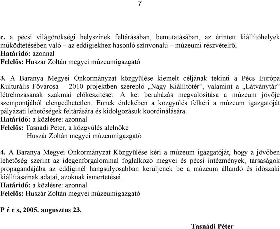 A Baranya Megyei Önkormányzat közgyűlése kiemelt céljának tekinti a Pécs Európa Kulturális Fővárosa 2010 projektben szereplő Nagy Kiállítótér, valamint a Látványtár létrehozásának szakmai