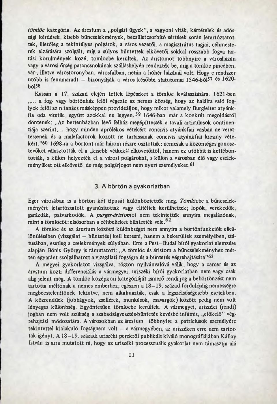 vezetői, a m agisztrátus tagjai, céhm esterek elzárására szolgált, míg a súlyos b ű n tettek elkövetői sokkal rosszabb fogva tartási körülm ények közé, töm löcbe kerültek.