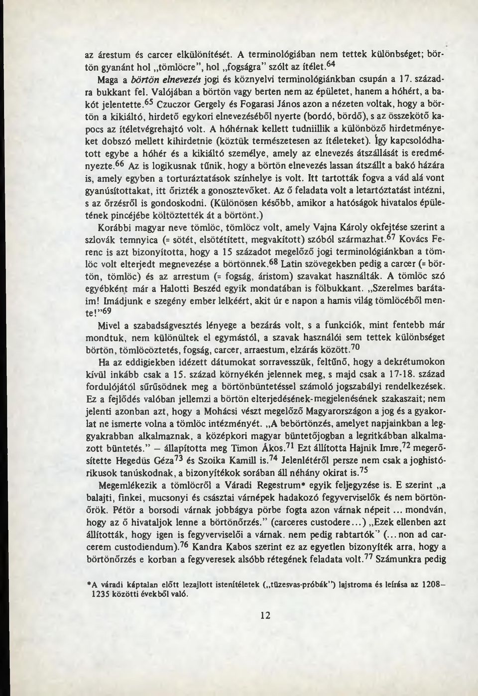 65 Czuczor Gergely és Fogarasi János azon a nézeten voltak, hogy a börtön a kikiáltó, hirdető egykori elnevezéséből nyerte (bordó, bördő), s az összekötő kapocs az ítéletvégrehajtó volt.