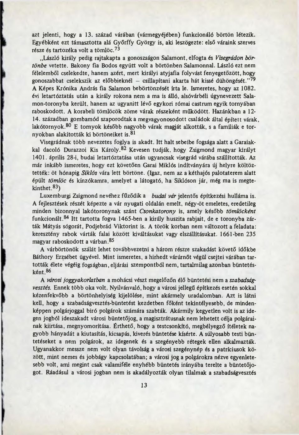 73 László király pedig rajtakapta a gonoszságon Salam ont, elfogta és Visegrddon börtönbe vetette. Bakony fia Bodos együtt volt a börtönben Salam onnal.