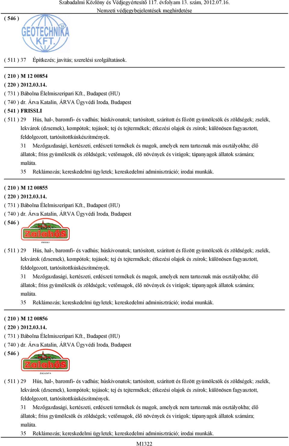 (dzsemek), kompótok; tojások; tej és tejtermékek; étkezési olajok és zsírok; különösen fagyasztott, feldolgozott, tartósítottkúskészítmények.