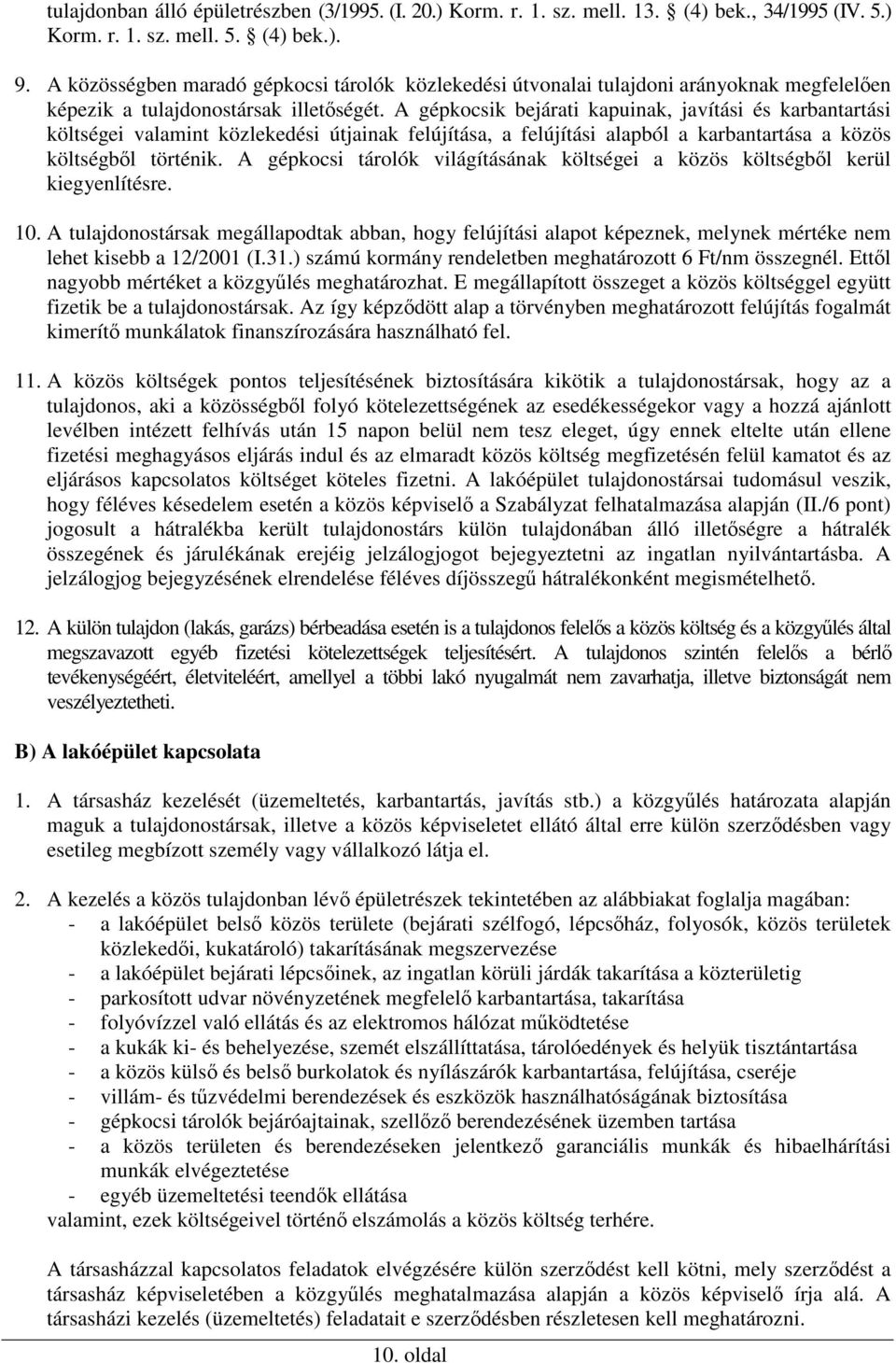 A gépkocsik bejárati kapuinak, javítási és karbantartási költségei valamint közlekedési útjainak felújítása, a felújítási alapból a karbantartása a közös költségből történik.