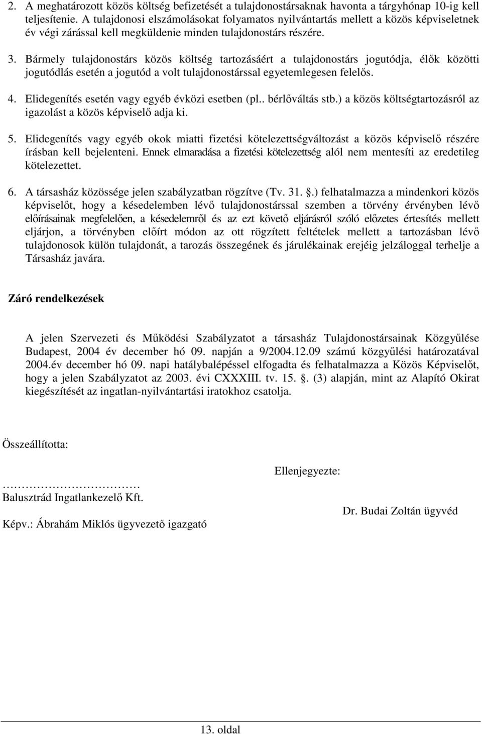 Bármely tulajdonostárs közös költség tartozásáért a tulajdonostárs jogutódja, élők közötti jogutódlás esetén a jogutód a volt tulajdonostárssal egyetemlegesen felelős. 4.