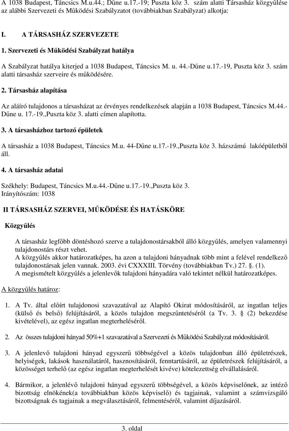 szám alatti társasház szerveire és működésére. 2. Társasház alapítása Az aláíró tulajdonos a társasházat az érvényes rendelkezések alapján a 1038 Budapest, Táncsics M.44.- Dűne u. 17.-19.