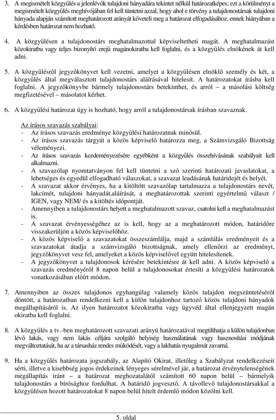 A közgyűlésen a tulajdonostárs meghatalmazottal képviseltetheti magát. A meghatalmazást közokiratba vagy teljes bizonyító erejű magánokiratba kell foglalni, és a közgyűlés elnökének át kell adni. 5.