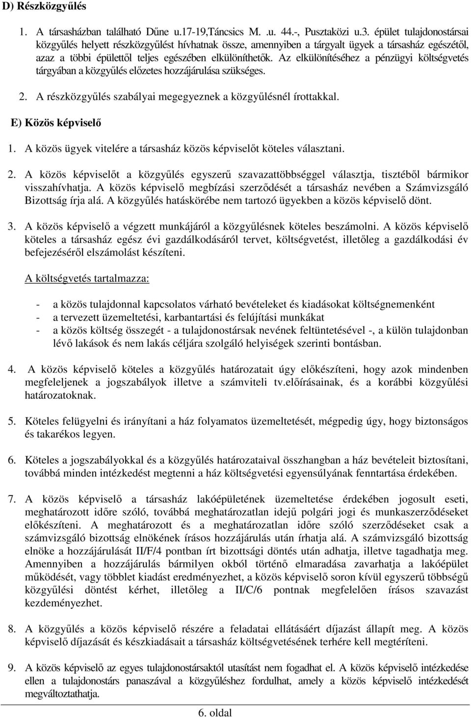 Az elkülönítéséhez a pénzügyi költségvetés tárgyában a közgyűlés előzetes hozzájárulása szükséges. 2. A részközgyűlés szabályai megegyeznek a közgyűlésnél írottakkal. E) Közös képviselő 1.