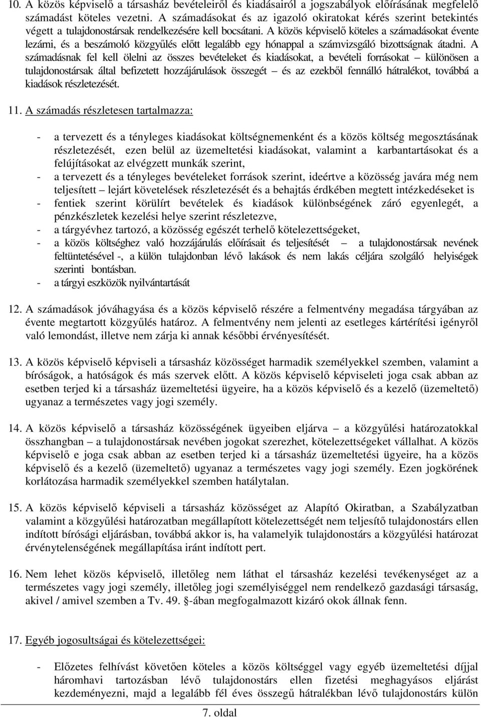 A közös képviselő köteles a számadásokat évente lezárni, és a beszámoló közgyűlés előtt legalább egy hónappal a számvizsgáló bizottságnak átadni.