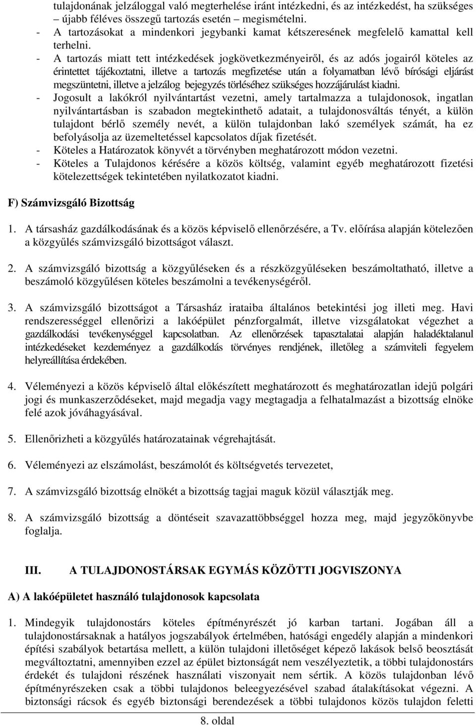 - A tartozás miatt tett intézkedések jogkövetkezményeiről, és az adós jogairól köteles az érintettet tájékoztatni, illetve a tartozás megfizetése után a folyamatban lévő bírósági eljárást