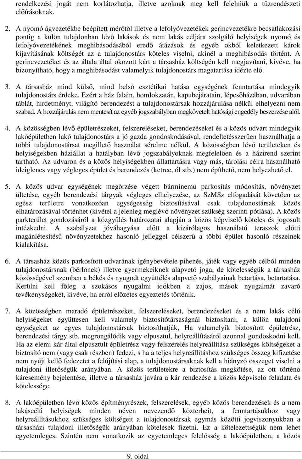 lefolyóvezetékének meghibásodásából eredő átázások és egyéb okból keletkezett károk kijavításának költségét az a tulajdonostárs köteles viselni, akinél a meghibásodás történt.