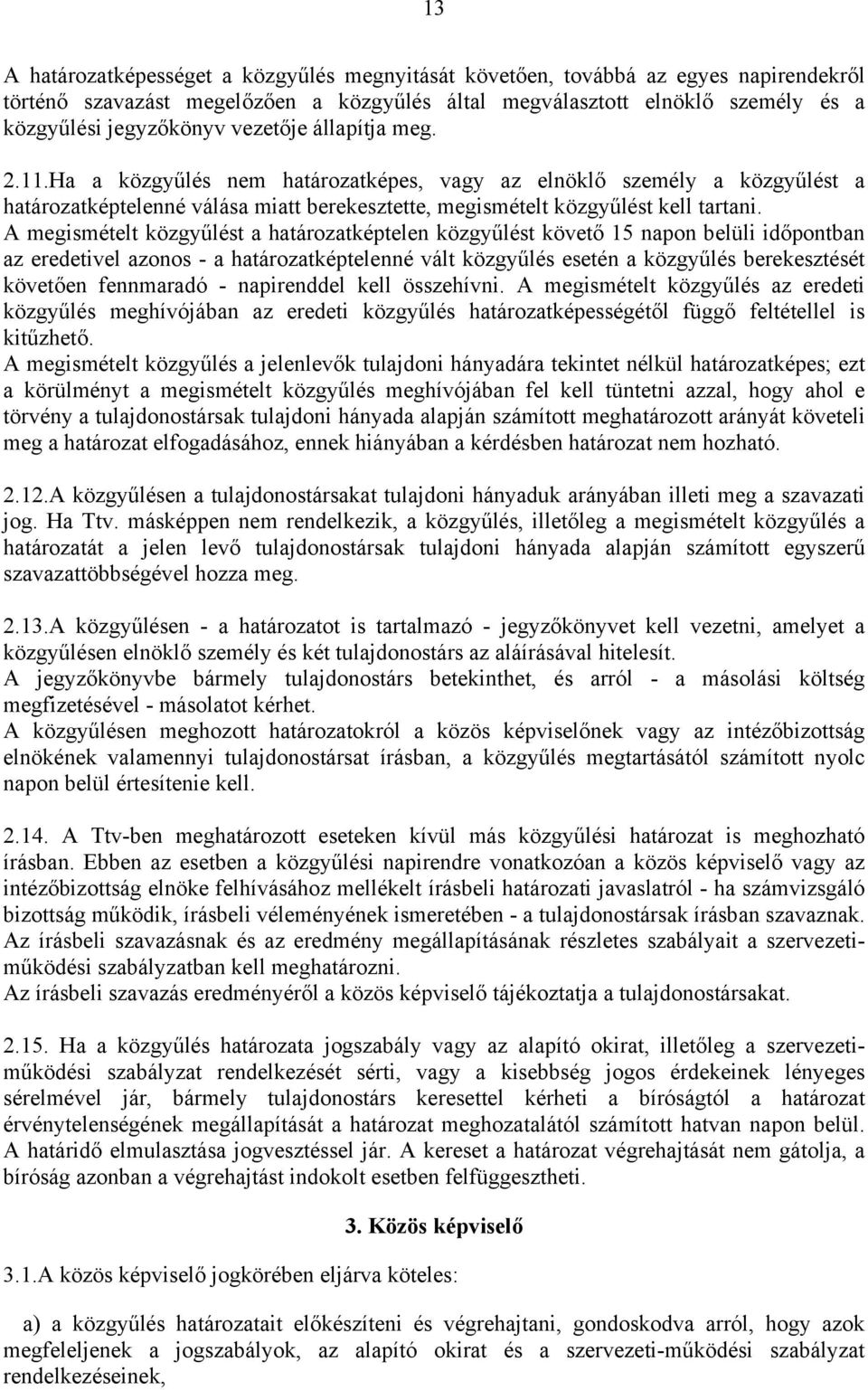 A megismételt közgyűlést a határozatképtelen közgyűlést követő 15 napon belüli időpontban az eredetivel azonos - a határozatképtelenné vált közgyűlés esetén a közgyűlés berekesztését követően