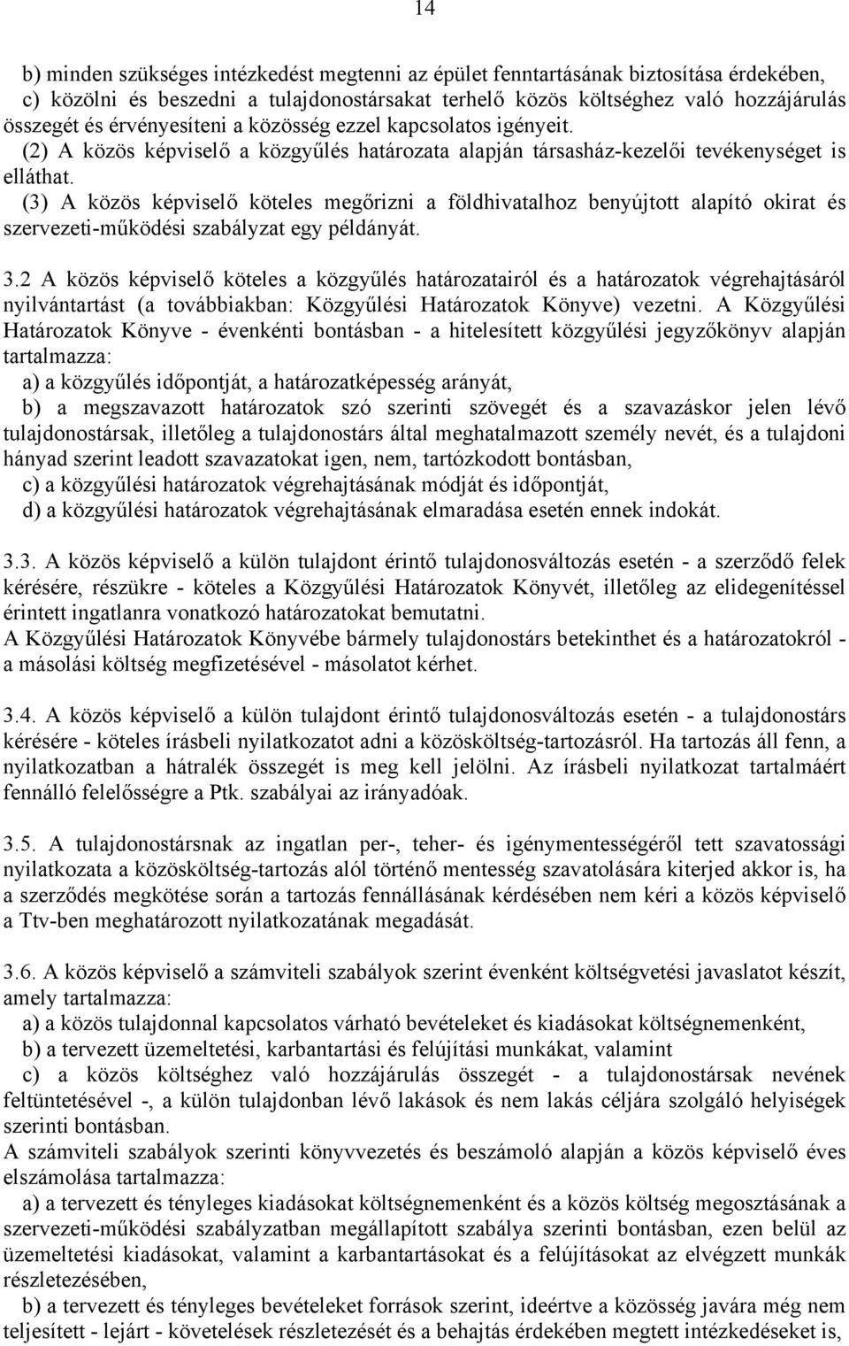 (3) A közös képviselő köteles megőrizni a földhivatalhoz benyújtott alapító okirat és szervezeti-működési szabályzat egy példányát. 3.