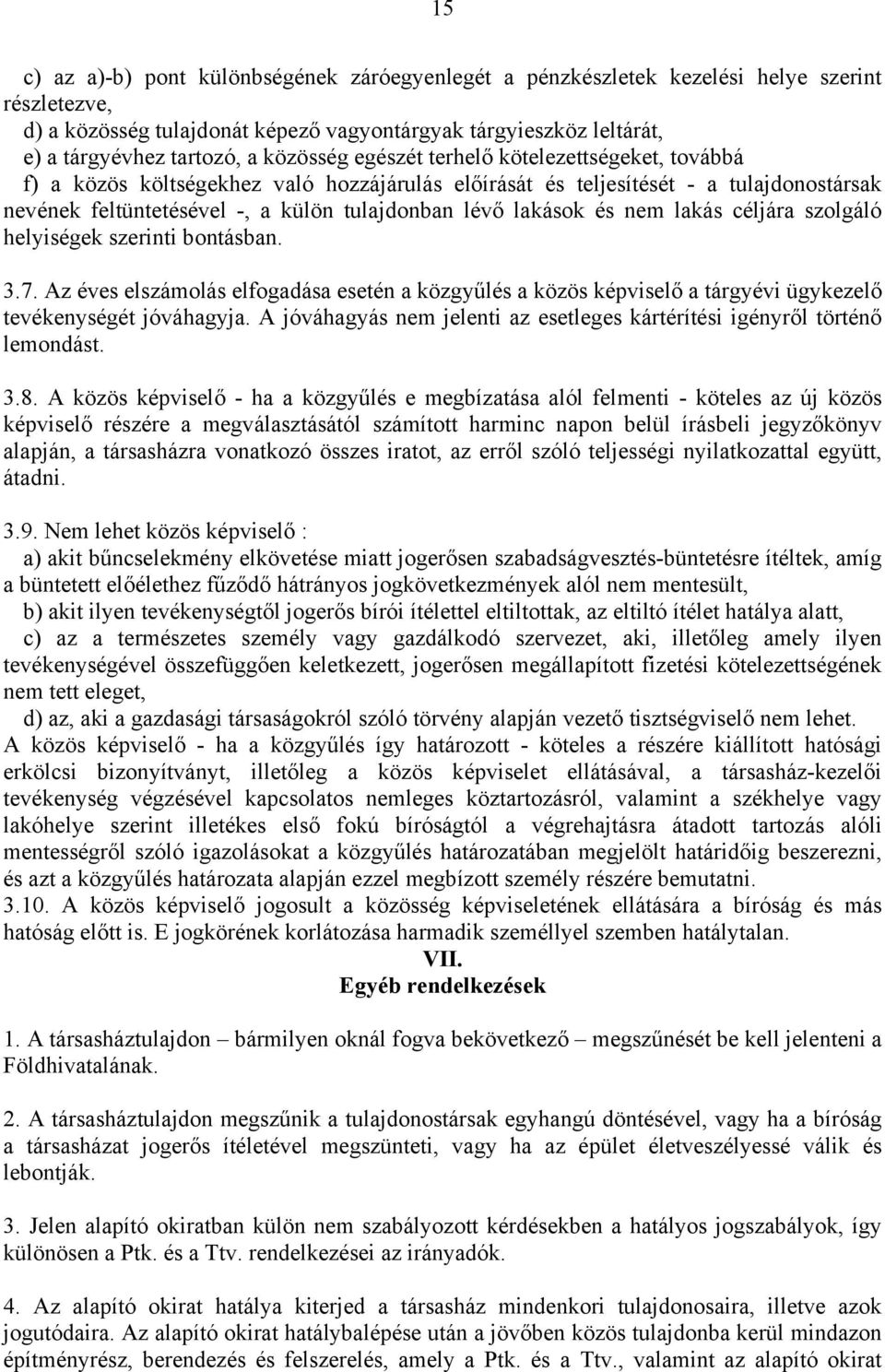 lakások és nem lakás céljára szolgáló helyiségek szerinti bontásban. 3.7. Az éves elszámolás elfogadása esetén a közgyűlés a közös képviselő a tárgyévi ügykezelő tevékenységét jóváhagyja.