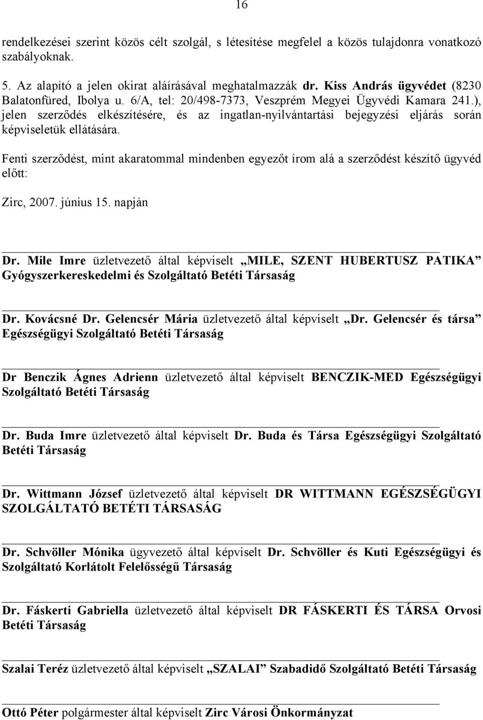 ), jelen szerződés elkészítésére, és az ingatlan-nyilvántartási bejegyzési eljárás során képviseletük ellátására.