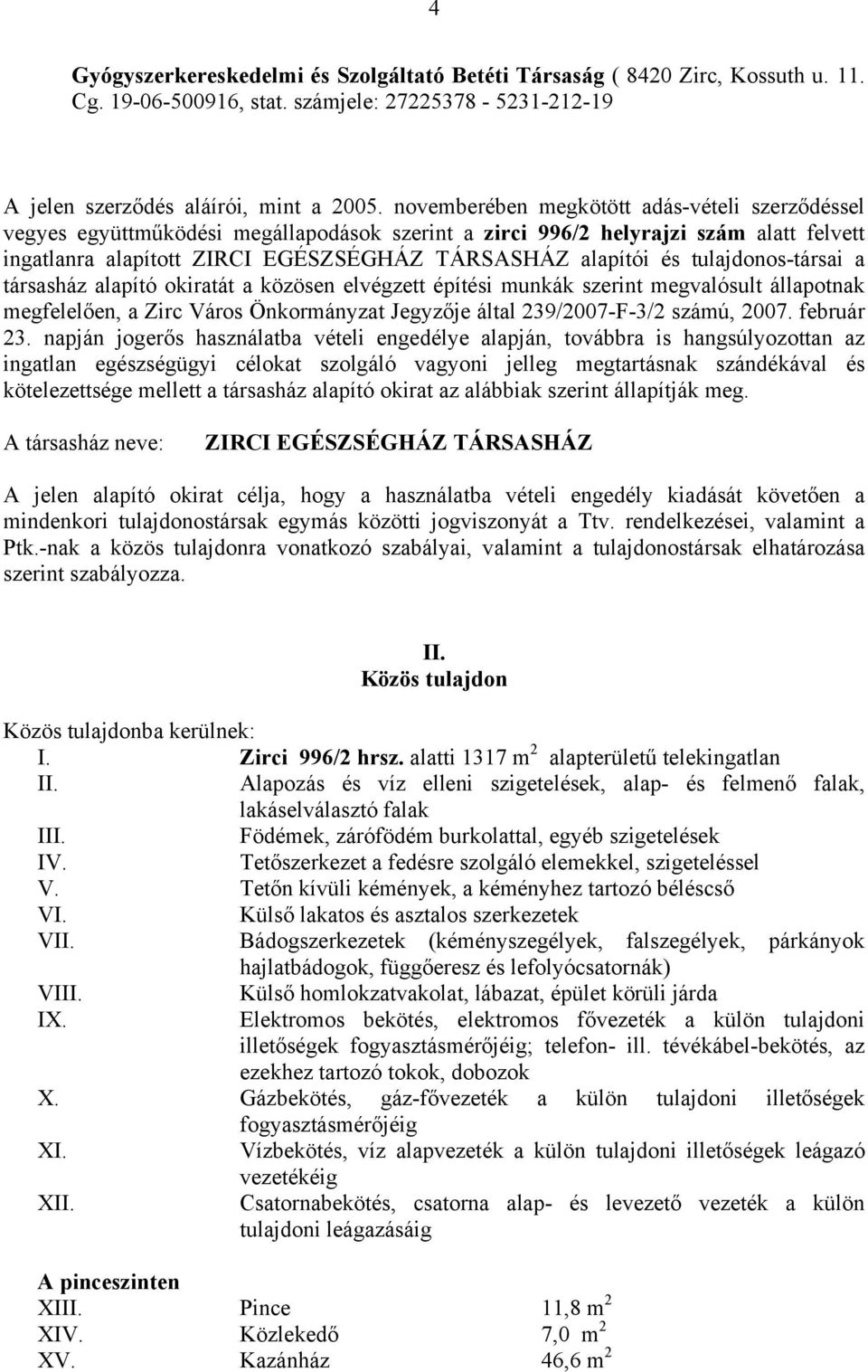 tulajdonos-társai a társasház alapító okiratát a közösen elvégzett építési munkák szerint megvalósult állapotnak megfelelően, a Zirc Város Önkormányzat Jegyzője által 239/2007-F-3/2 számú, 2007.