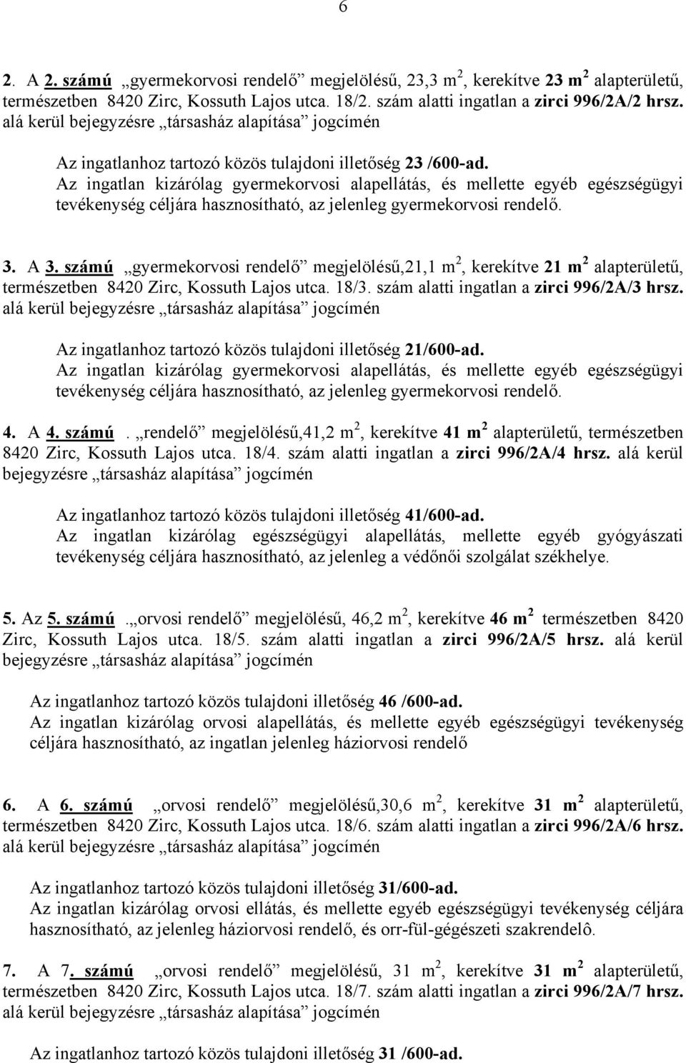 Az ingatlan kizárólag gyermekorvosi alapellátás, és mellette egyéb egészségügyi tevékenység céljára hasznosítható, az jelenleg gyermekorvosi rendelő. 3. A 3.