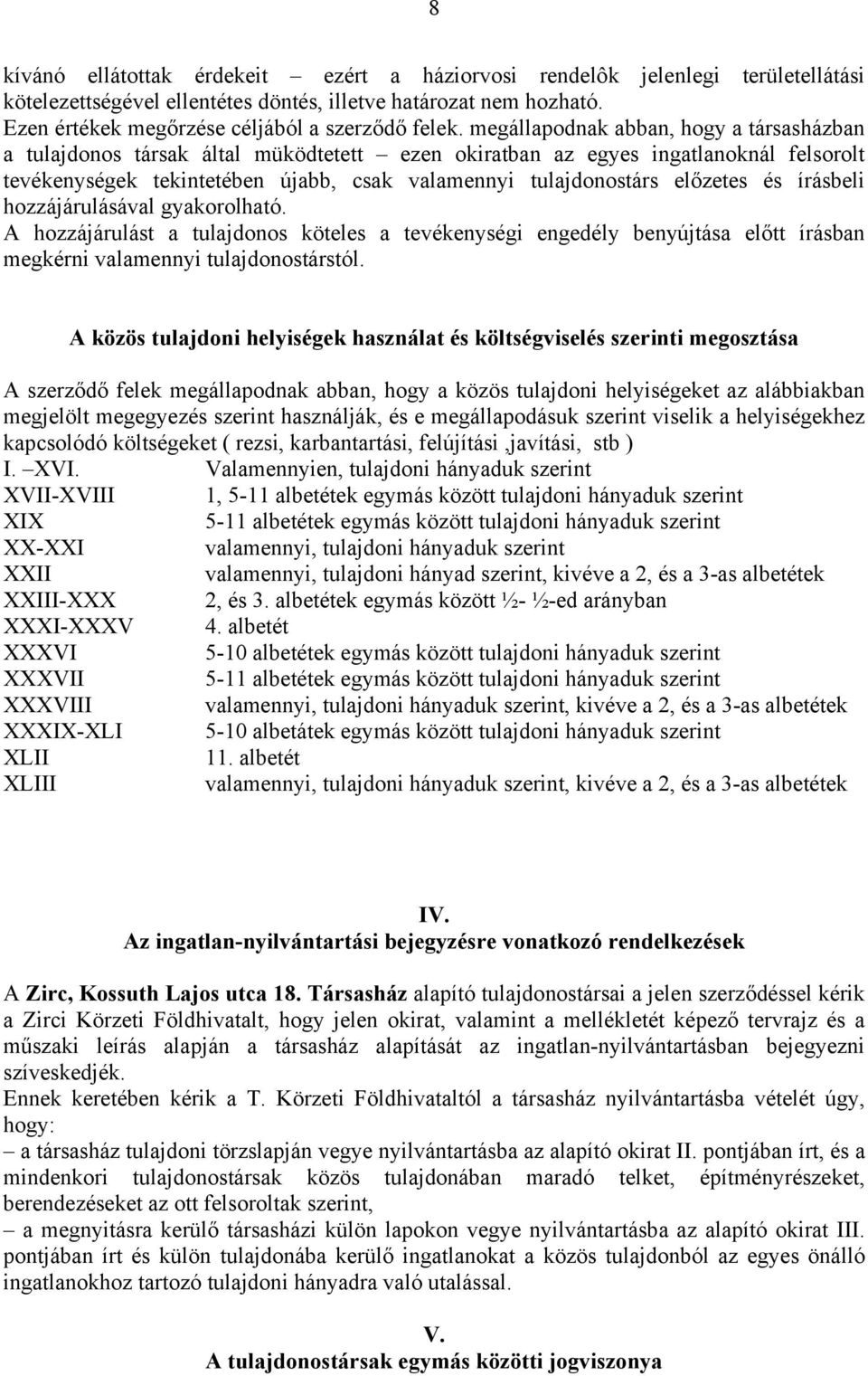 előzetes és írásbeli hozzájárulásával gyakorolható. A hozzájárulást a tulajdonos köteles a tevékenységi engedély benyújtása előtt írásban megkérni valamennyi tulajdonostárstól.