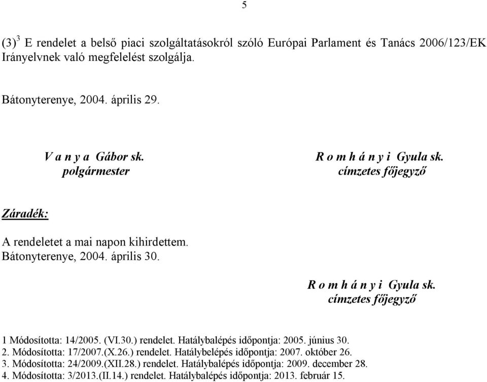 R o m h á n y i Gyula sk. címzetes főjegyző 1 Módosította: 14/2005. (VI.30.) rendelet. Hatálybalépés időpontja: 2005. június 30. 2. Módosította: 17/2007.(X.26.) rendelet. Hatálybelépés időpontja: 2007.