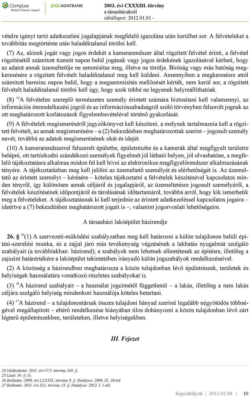 az adatot annak üzemeltetője ne semmisítse meg, illetve ne törölje. Bíróság vagy más hatóság megkeresésére a rögzített felvételt haladéktalanul meg kell küldeni.