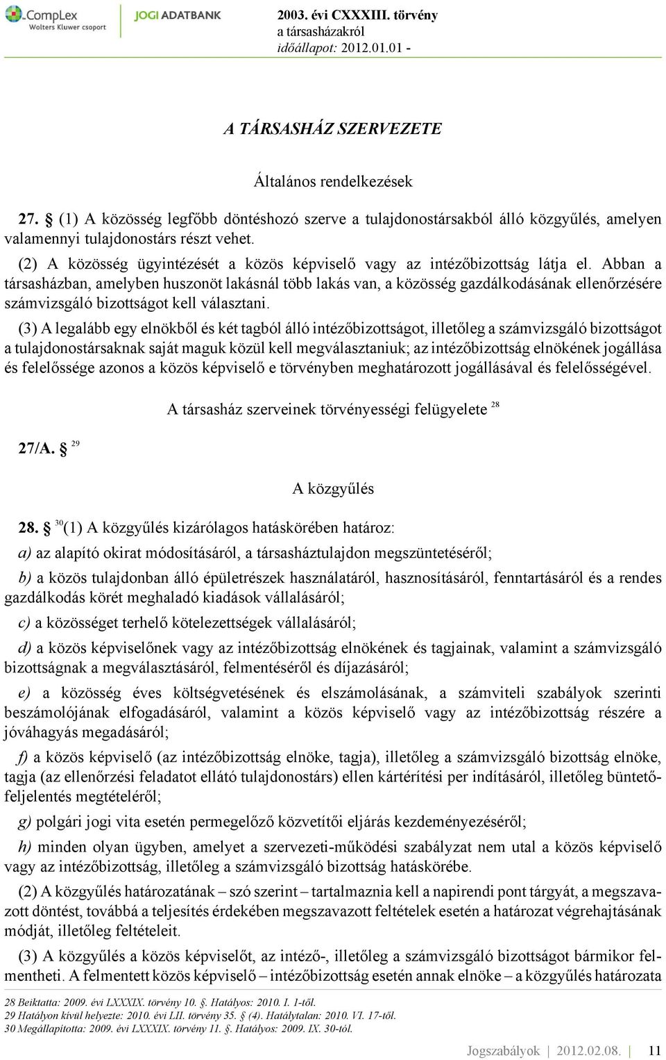 Abban a társasházban, amelyben huszonöt lakásnál több lakás van, a közösség gazdálkodásának ellenőrzésére számvizsgáló bizottságot kell választani.