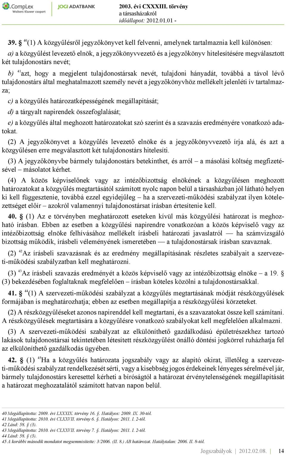 jelenléti ív tartalmazza; c) a közgyűlés határozatképességének megállapítását; d) a tárgyalt napirendek összefoglalását; e) a közgyűlés által meghozott határozatokat szó szerint és a szavazás