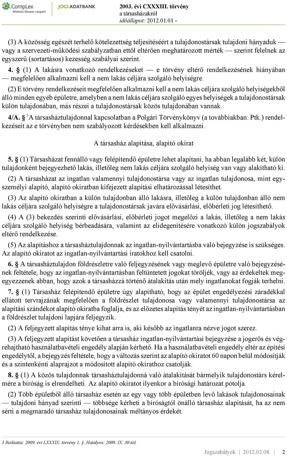 (1) A lakásra vonatkozó rendelkezéseket e törvény eltérő rendelkezésének hiányában megfelelően alkalmazni kell a nem lakás céljára szolgáló helyiségre.