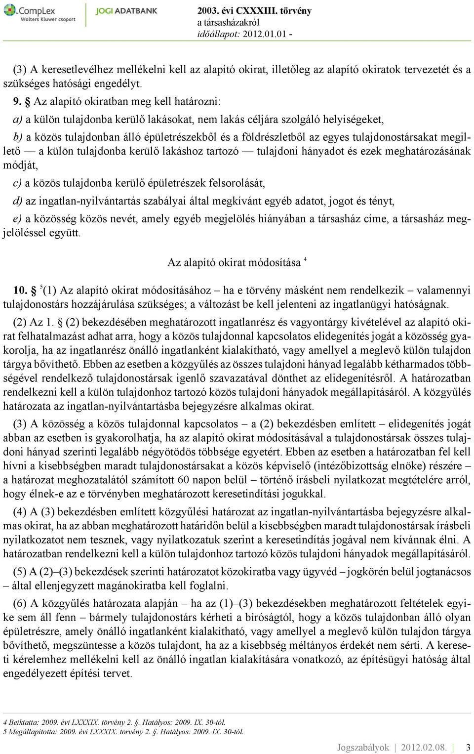 tulajdonostársakat megillető a külön tulajdonba kerülő lakáshoz tartozó tulajdoni hányadot és ezek meghatározásának módját, c) a közös tulajdonba kerülő épületrészek felsorolását, d) az