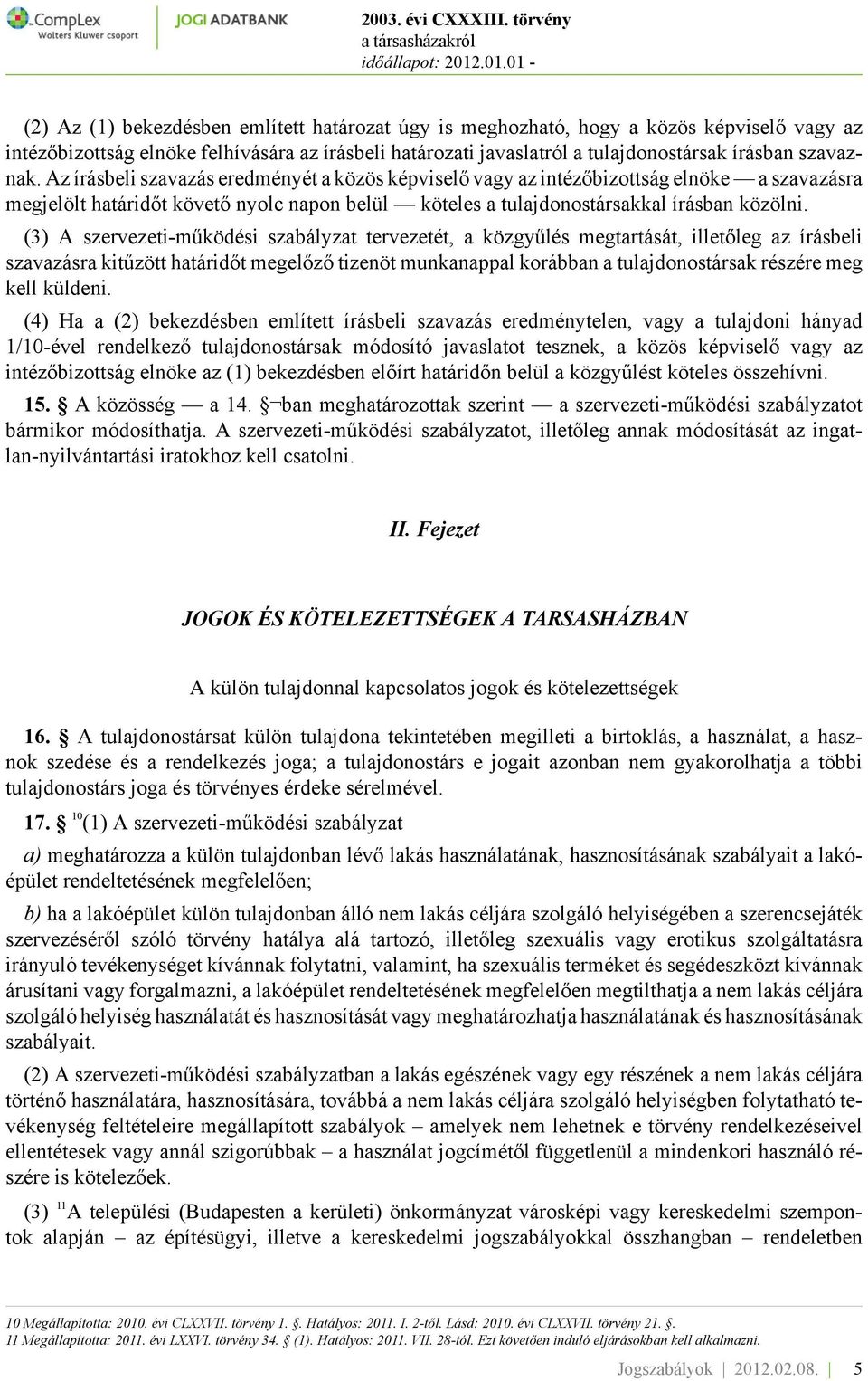 (3) A szervezeti-működési szabályzat tervezetét, a közgyűlés megtartását, illetőleg az írásbeli szavazásra kitűzött határidőt megelőző tizenöt munkanappal korábban a tulajdonostársak részére meg kell