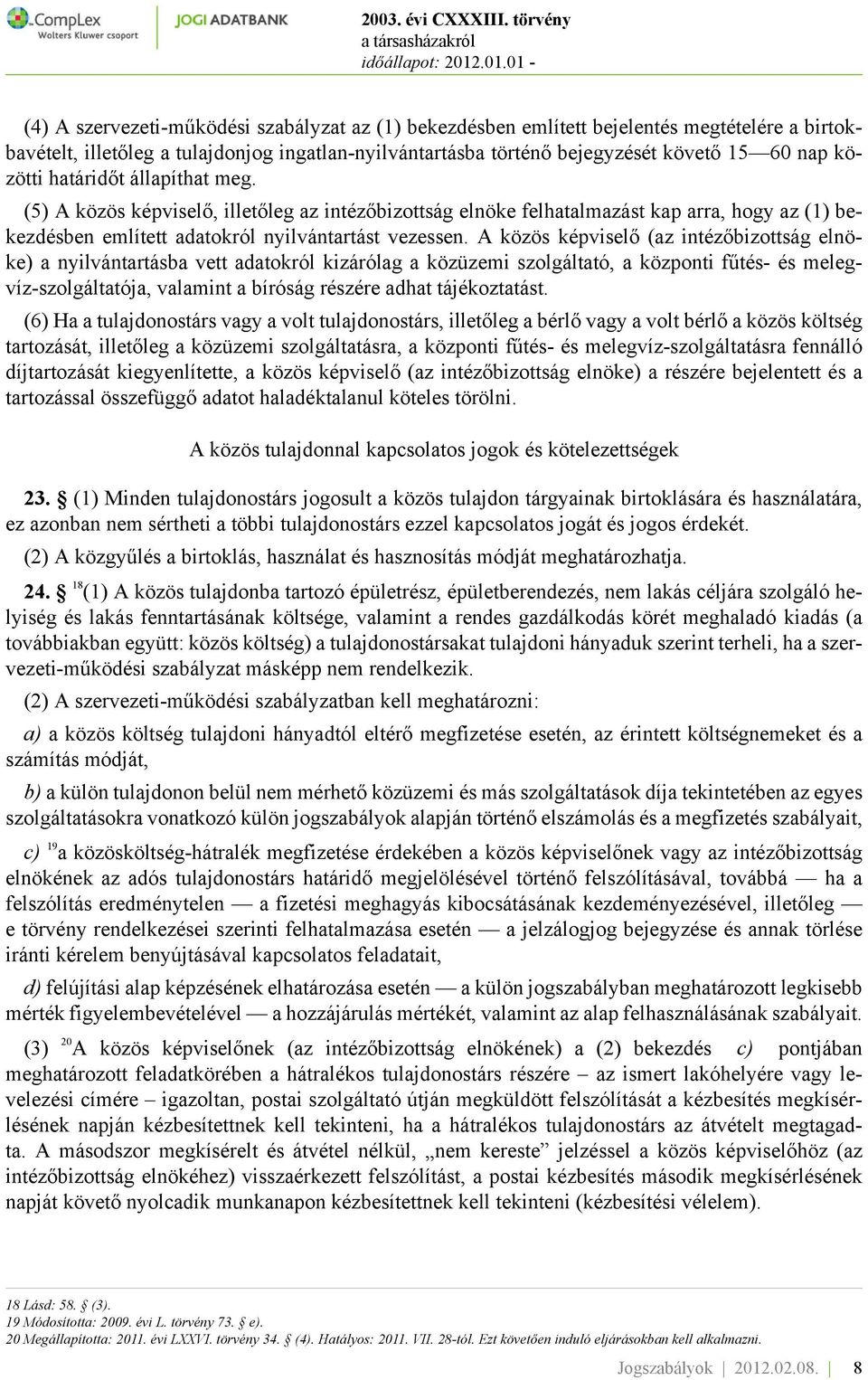 A közös képviselő (az intézőbizottság elnöke) a nyilvántartásba vett adatokról kizárólag a közüzemi szolgáltató, a központi fűtés- és melegvíz-szolgáltatója, valamint a bíróság részére adhat