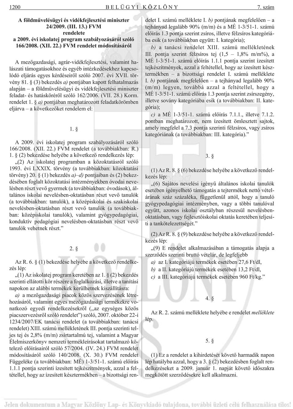 (3) bekezdés a) pontjában kapott felhatalmazás alapján a földmûvelésügyi és vidékfejlesztési miniszter feladat- és hatáskörérõl szóló 162/2006. (VII. 28.) Korm. rendelet 1.