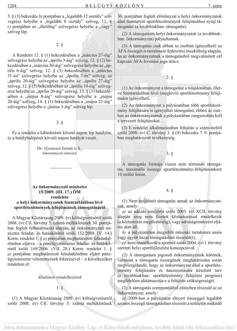 (3) bekezdésében a március 31-én szövegrész helyébe az április 7-én szöveg, az április 20-áig szövegrész helyébe az április 27-éig szöveg, 12.