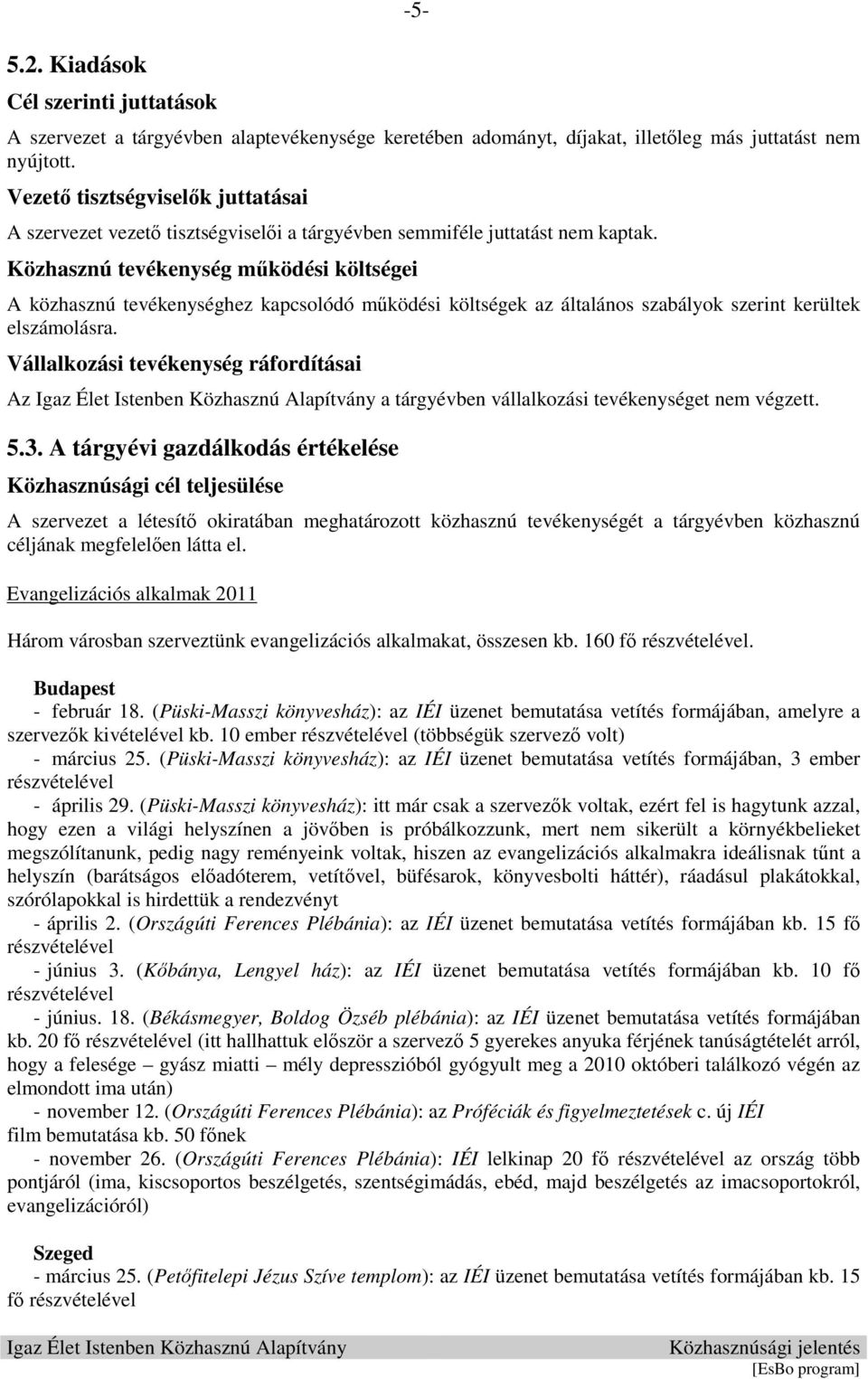 Közhasznú tevékenység működési költségei A közhasznú tevékenységhez kapcsolódó működési költségek az általános szabályok szerint kerültek elszámolásra.