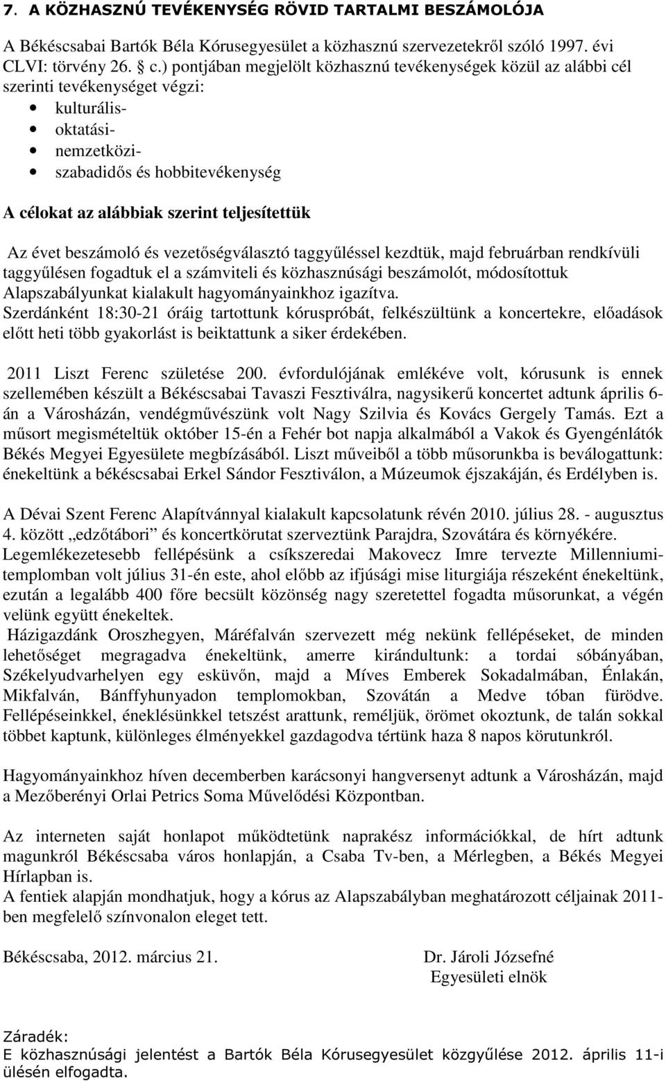 teljesítettük Az évet beszámoló és vezetőségválasztó taggyűléssel kezdtük, majd februárban rendkívüli taggyűlésen fogadtuk el a számviteli és közhasznúsági beszámolót, módosítottuk Alapszabályunkat