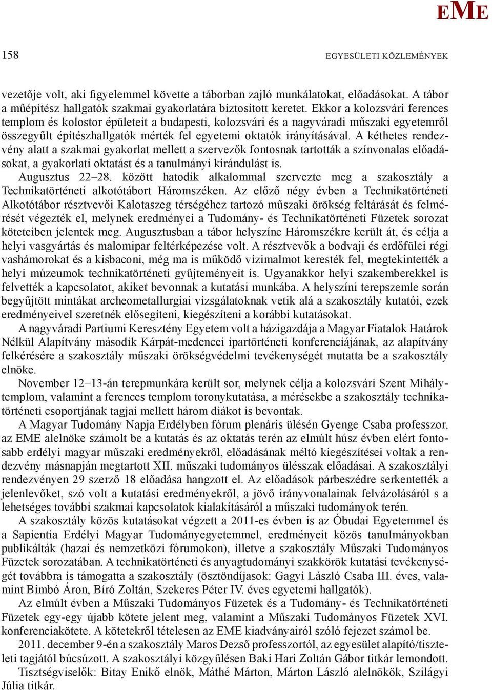 A kéthetes rendezvény alatt a szakmai gyakorlat mellett a szervezők fontosnak tartották a színvonalas előadásokat, a gyakorlati oktatást és a tanulmányi kirándulást is. Augusztus 22 28.